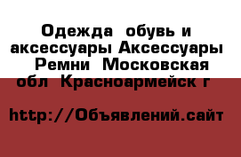 Одежда, обувь и аксессуары Аксессуары - Ремни. Московская обл.,Красноармейск г.